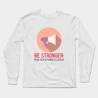 Be Stronger Than Your Strongest Excuse Long Sleeve T-Shirt